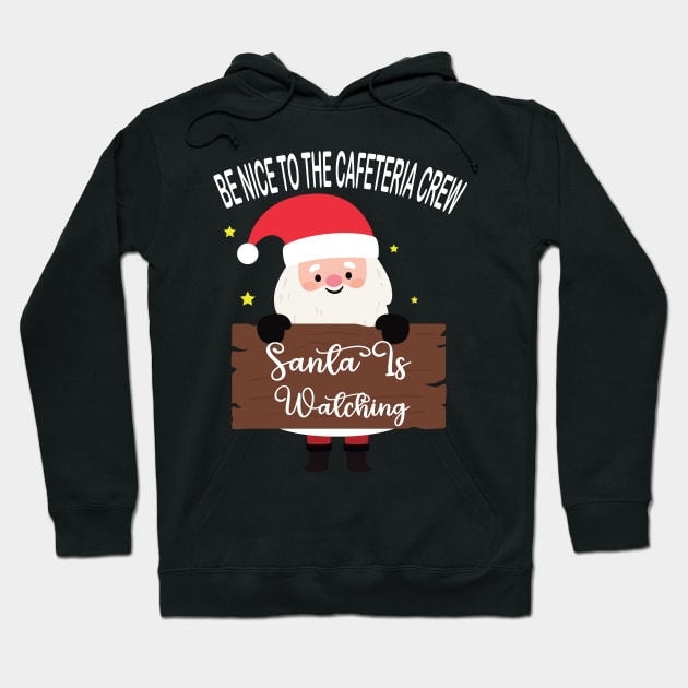 be nice to the cafeteria crew santa is watching Santa in Christmas Hoodie by DesignHND